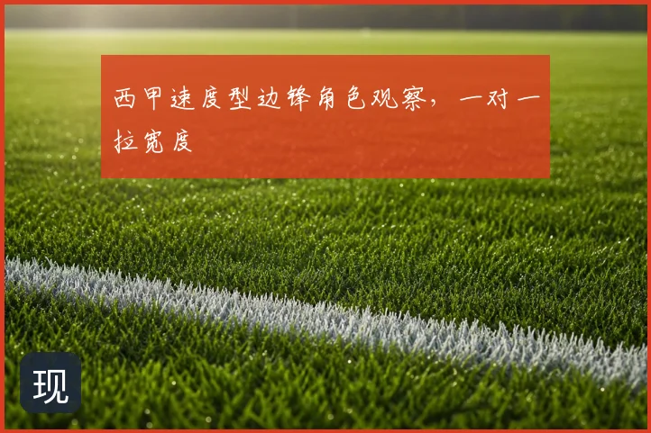西甲速度型边锋角色观察，一对一拉宽度