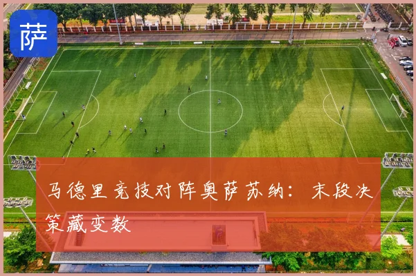 马德里竞技对阵奥萨苏纳：末段决策藏变数