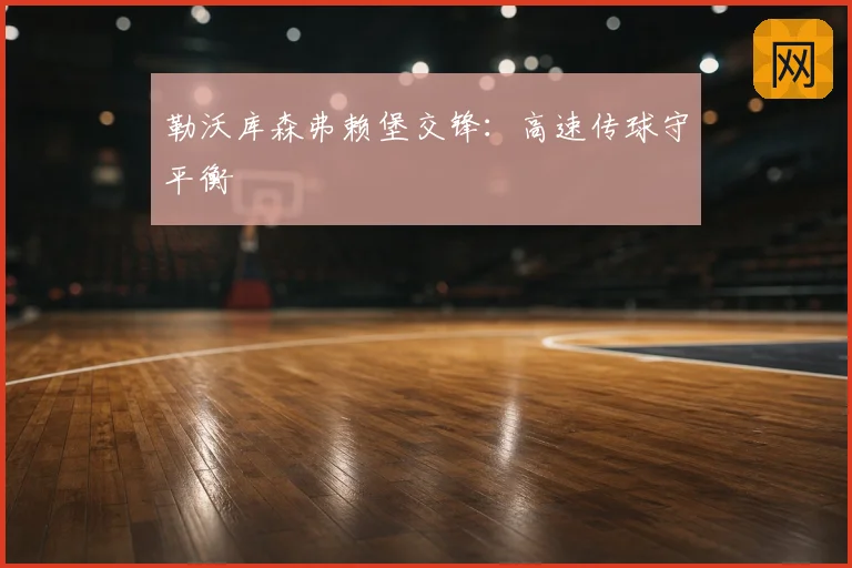 勒沃库森弗赖堡交锋:高速传球守平衡