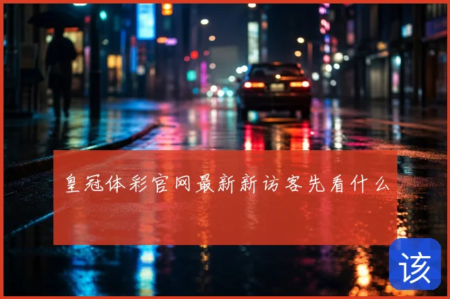 皇冠体彩官网最新新访客先看什么