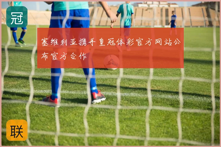 塞维利亚携手皇冠体彩官方网站公布官方合作